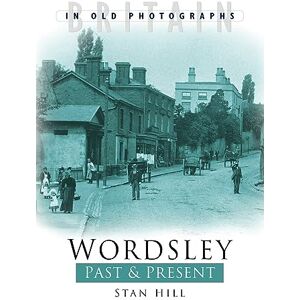 Hill, Stan Wordsley Past & Present: Britain in Old Photographs Hill, Stan Wordsley Past & Present: Britain in Old Photographs