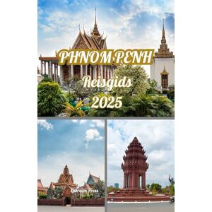 press, Ephraim PHNOM PENH REISGIDS 2025: Onthulling van Phnom Penh: jouw avontuur voor 2025 door de boeiende hoofdstad van Cambodja press, Ephraim PHNOM PENH REISGIDS 2025: Onthulling van Phnom Penh: jouw avontuur voor 2025 door de boeiende hoofdstad van Cambodja