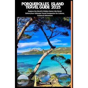Ray, Patrick PORQUEROLLES ISLAND TRAVEL GUIDE 2025: Explore the World’s Hidden Gems Like Never Before,Your Ultimate Travel Companion for Culture, Cuisine & Adventure (GLOBAL TRAVEL GUIDES SERIES) Ray, Patrick PORQUEROLLES ISLAND TRAVEL GUIDE 2025: Explore the World’s Hidden Gems Like Never Before,Your Ultimate Travel Companion for Culture, Cuisine & Adventure (GLOBAL TRAVEL GUIDES SERIES)