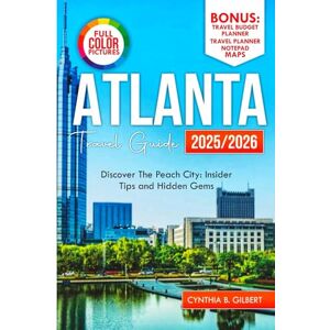 Gilbert, Cynthia B. Atlanta Travel Guide 2025/2026: Discover the Peach City: Insider Tips and Hidden Gems (Travel splendor today) Gilbert, Cynthia B. Atlanta Travel Guide 2025/2026: Discover the Peach City: Insider Tips and Hidden Gems (Travel splendor today)
