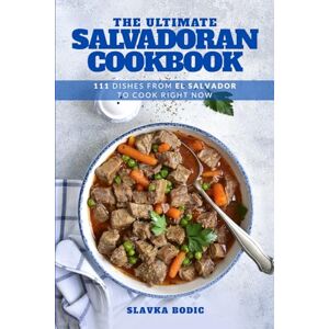 Bodic, Slavka The Ultimate Salvadoran Cookbook: 111 Dishes From El Salvador To Cook Right Now: 70 (World Cuisines) Bodic, Slavka The Ultimate Salvadoran Cookbook: 111 Dishes From El Salvador To Cook Right Now: 70 (World Cuisines)