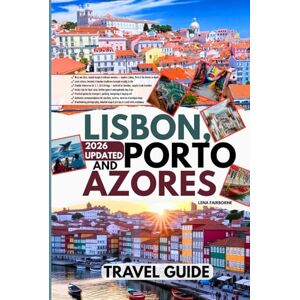 Fairborne, Lena Lisbon, Porto and Azores Travel Guide: Your Practical Full-Color Guide to Portugal Custom Itineraries, Hidden Gems, Local Secrets, Top Attractions & Detailed Maps to Explore & Discover Fairborne, Lena Lisbon, Porto and Azores Travel Guide: Your Practical Full-Color Guide to Portugal Custom Itineraries, Hidden Gems, Local Secrets, Top Attractions & Detailed Maps to Explore & Discover