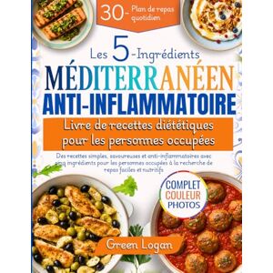 Logan, Green Les 5 Ingrédients Méditerranéen Anti-Inflammatoire Livre De Recettes Diététiques Pour Les Personnes Occupées: Recettes anti-inflammatoires simples et savoureuses avec cinq ingrédients. Logan, Green Les 5 Ingrédients Méditerranéen Anti-Inflammatoire Livre De Recettes Diététiques Pour Les Personnes Occupées: Recettes anti-inflammatoires simples et savoureuses avec cinq ingrédients.