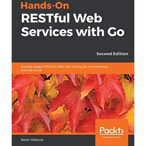 Yellavula, Naren Hands-On RESTful Web Services with Go: Develop elegant RESTful APIs with Golang for microservices and the cloud, 2nd Edition Yellavula, Naren Hands-On RESTful Web Services with Go: Develop elegant RESTful APIs with Golang for microservices and the cloud, 2nd Edition