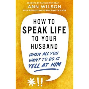 Wilson How to Speak Life to Your Husband: When All You Want to Do Is Yell at Him Wilson How to Speak Life to Your Husband: When All You Want to Do Is Yell at Him