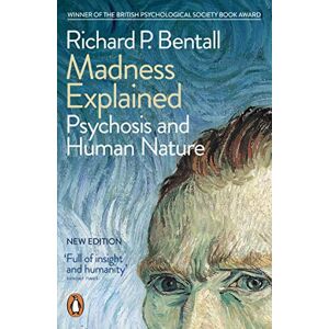 Richard P. Bentall Madness Explained: Psychosis and Human Nature Richard P. Bentall Madness Explained: Psychosis and Human Nature