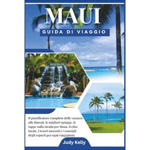 Kelly, Judy Guida di Viaggio di Maui 2026: Il Pianificatore Completo delle Vacanze alle Hawaii: Migliori Spiagge, Tappe della Road to Hana, Cibo Locale, Gemme Nascoste e Consigli da Insider per Ogni Viaggiatore Kelly, Judy Guida di Viaggio di Maui 2026: Il Pianificatore Completo delle Vacanze alle Hawaii: Migliori Spiagge, Tappe della Road to Hana, Cibo Locale, Gemme Nascoste e Consigli da Insider per Ogni Viaggiatore