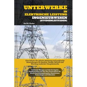 Fischer, Karl M. Unterwerke In Elektrische Leistung Ingenieurwesen (Studienleitfaden): Eine Schritt-für-Schritt-Anleitung und praktische Anwendungen für Analyse, Design, Betrieb und Wartung moderner Umspannwerke Fischer, Karl M. Unterwerke In Elektrische Leistung Ingenieurwesen (Studienleitfaden): Eine Schritt-für-Schritt-Anleitung und praktische Anwendungen für Analyse, Design, Betrieb und Wartung moderner Umspannwerke