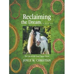 Christian, Joyce M. Reclaiming the Dream…….: The Case for the Gypsy Vanner Horse Christian, Joyce M. Reclaiming the Dream…….: The Case for the Gypsy Vanner Horse