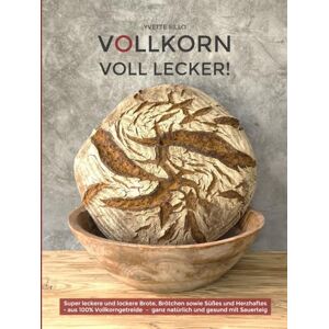 Sillo, Yvette VOLLKORN VOLL LECKER: Super leckere und lockere Brote, Brötchen sowie Süßes und Herzhaftes aus 100% Vollkorngetreide – ganz natürlich und gesund mit Sauerteig Sillo, Yvette VOLLKORN VOLL LECKER: Super leckere und lockere Brote, Brötchen sowie Süßes und Herzhaftes aus 100% Vollkorngetreide – ganz natürlich und gesund mit Sauerteig