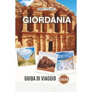Palmer, Anna T GIORDANIA GUIDA DI VIAGGIO 2026: Esplorando antiche città, meraviglie del deserto e terre sacre nel cuore del Medio Oriente Palmer, Anna T GIORDANIA GUIDA DI VIAGGIO 2026: Esplorando antiche città, meraviglie del deserto e terre sacre nel cuore del Medio Oriente
