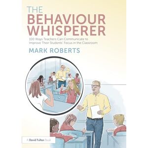 Roberts The Behaviour Whisperer: 100 Ways Teachers Can Communicate to Improve Their Students' Focus in the Classroom Roberts The Behaviour Whisperer: 100 Ways Teachers Can Communicate to Improve Their Students' Focus in the Classroom