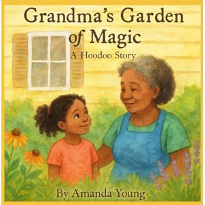 Young, Amanda Grandma’s Garden Of Magic : A Hoodoo Story Young, Amanda Grandma’s Garden Of Magic : A Hoodoo Story