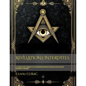 CURAC, E.Liviu REVELATIONS INEDITES/INTERDITES: LA VERITE SUR L'ARGENT ET LES BARIERES MENTALES SELON CEUX QUI ONT FACONNE LE MONDE CURAC, E.Liviu REVELATIONS INEDITES/INTERDITES: LA VERITE SUR L'ARGENT ET LES BARIERES MENTALES SELON CEUX QUI ONT FACONNE LE MONDE