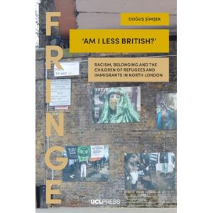 Doğuş Şimşek Am I Less British?: Racism, Belonging, and the Children of Refugees and Immigrants in North London (Fringe) Doğuş Şimşek Am I Less British?: Racism, Belonging, and the Children of Refugees and Immigrants in North London (Fringe)