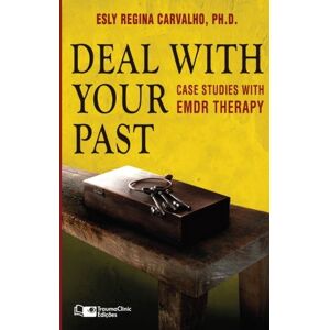 Carvalho Ph.D., Esly Regina Deal with your Past: Case Studies with EMDR Therapy: Volume 3 (Clinical Strategies in Psychotherapy) Carvalho Ph.D., Esly Regina Deal with your Past: Case Studies with EMDR Therapy: Volume 3 (Clinical Strategies in Psychotherapy)