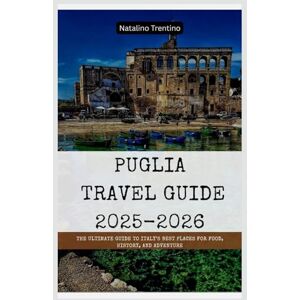 Trentino, Natalino Puglia Travel Guide 2025-2026: The Ultimate Guide to Italy’s Best Places for Food, History, and Adventure Trentino, Natalino Puglia Travel Guide 2025-2026: The Ultimate Guide to Italy’s Best Places for Food, History, and Adventure