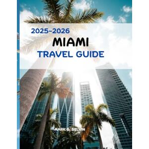 B. BELVIN, MARK MIAMI TRAVEL GUIDE 2025-2026: Explore Palm-Fringed Beaches, Discover Art-Filled Neighborhoods, Unlock Local Secrets and Crafted Itineraries (Beyond Borders Travel Series) B. BELVIN, MARK MIAMI TRAVEL GUIDE 2025-2026: Explore Palm-Fringed Beaches, Discover Art-Filled Neighborhoods, Unlock Local Secrets and Crafted Itineraries (Beyond Borders Travel Series)