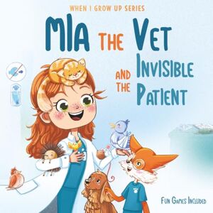Aleksanyan, Anahit Mia The Vet and the Invisible Patient. Personalized Story About Veterinarian ("When I Grow Up" Series for Mia) Aleksanyan, Anahit Mia The Vet and the Invisible Patient. Personalized Story About Veterinarian ("When I Grow Up" Series for Mia)