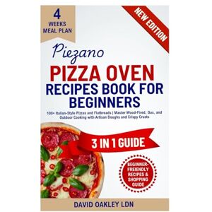 Oakley Piezano Pizza Oven Recipes Book for Beginners: 100+ Italian-Style Pizzas and Flatbreads Master Wood-Fired, Gas, and Outdoor Cooking with Artisan Doughs and Crispy Crusts Oakley Piezano Pizza Oven Recipes Book for Beginners: 100+ Italian-Style Pizzas and Flatbreads Master Wood-Fired, Gas, and Outdoor Cooking with Artisan Doughs and Crispy Crusts