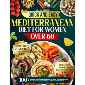 Deems, Clara Quick and Easy Mediterranean Diet for Women Over 60: 100+ Delicious, Anti-Inflammatory Recipes for One or Two That Save Time, Cut Waste, Boost Energy & Enjoy Comfort Food Without Guilt Deems, Clara Quick and Easy Mediterranean Diet for Women Over 60: 100+ Delicious, Anti-Inflammatory Recipes for One or Two That Save Time, Cut Waste, Boost Energy & Enjoy Comfort Food Without Guilt
