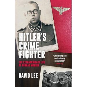 Lee Hitler’s Crime Fighter: The Extraordinary Life of Konrad Morgen Lee Hitler’s Crime Fighter: The Extraordinary Life of Konrad Morgen