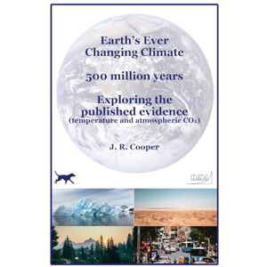 Cooper, J R Earth's Ever Changing Climate 500 million years Exploring the published evidence: Temperature and atmospheric CO2 Cooper, J R Earth's Ever Changing Climate 500 million years Exploring the published evidence: Temperature and atmospheric CO2