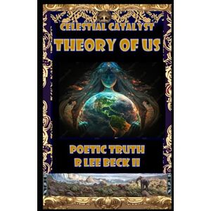 Lee Celestial Catalyst: Theory of Us, Poetic Truth Lee Celestial Catalyst: Theory of Us, Poetic Truth