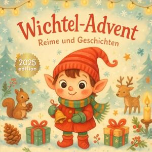 Gilmore, Olive Wichtel-Wörter: Reime für kleine Ohren: 24 fröhliche Adventsreime für Kinder – Tierische Verse, Mitmach-Ideen und Weihnachtszauber zum Vorlesen Gilmore, Olive Wichtel-Wörter: Reime für kleine Ohren: 24 fröhliche Adventsreime für Kinder – Tierische Verse, Mitmach-Ideen und Weihnachtszauber zum Vorlesen