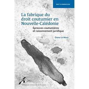 LE MEUR, Oona La fabrique du droit coutumier en Nouvelle-Calédonie: Epreuves coutulières et raisonnementt juridique LE MEUR, Oona La fabrique du droit coutumier en Nouvelle-Calédonie: Epreuves coutulières et raisonnementt juridique