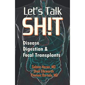 Hazan MD, Sabine Let's Talk Shit: Disease, Digestion and Fecal Transplants Hazan MD, Sabine Let's Talk Shit: Disease, Digestion and Fecal Transplants