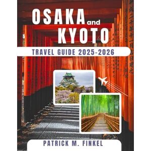 Finkel, Patrick M Osaka and Kyoto Travel Guide 2025-2026: Discover Japan's Vibrant Cities Through Culture, Seasonal Highlights and Hidden Gems Finkel, Patrick M Osaka and Kyoto Travel Guide 2025-2026: Discover Japan's Vibrant Cities Through Culture, Seasonal Highlights and Hidden Gems