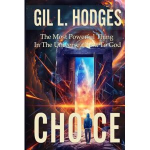 Hodges, Gil L. Choice: The Most Powerful Thing in the Universe... Next to God. Hodges, Gil L. Choice: The Most Powerful Thing in the Universe... Next to God.
