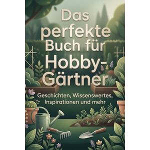 Neumann, Henry Das perfekte Buch für Hobby-Gärtner: Geschichten, Wissenswertes, Inspirationen und mehr Neumann, Henry Das perfekte Buch für Hobby-Gärtner: Geschichten, Wissenswertes, Inspirationen und mehr