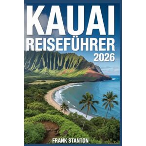 Stanton Kauai Reiseführer 2026: Unverzichtbarer Begleiter zum Erleben der Aloha-Insel Stanton Kauai Reiseführer 2026: Unverzichtbarer Begleiter zum Erleben der Aloha-Insel