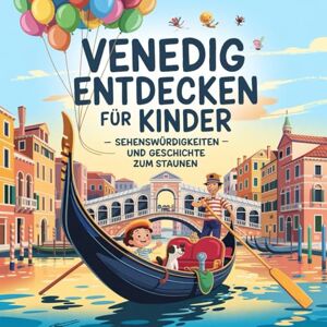 Rammel, Oliver Venedig entdecken für Kinder – Sehenswürdigkeiten und Geschichte zum Staunen: Magische Geschichten über Kanäle, Brücken, Paläste und Legenden – liebevoll erzählt für Kinder von 4–7 Jahren Rammel, Oliver Venedig entdecken für Kinder – Sehenswürdigkeiten und Geschichte zum Staunen: Magische Geschichten über Kanäle, Brücken, Paläste und Legenden – liebevoll erzählt für Kinder von 4–7 Jahren