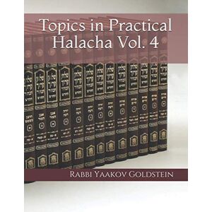 Goldstein, Rabbi Yaakov Topics in Practical Halacha Vol. 4 Goldstein, Rabbi Yaakov Topics in Practical Halacha Vol. 4
