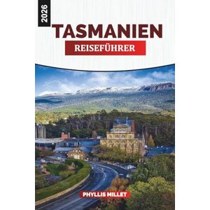 MILLET, PHYLLIS TASMANIEN Reiseführer 2026: Erkunden Sie unberührte Wildnis, Nationalparks und Wanderwege MILLET, PHYLLIS TASMANIEN Reiseführer 2026: Erkunden Sie unberührte Wildnis, Nationalparks und Wanderwege