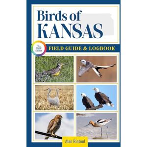 Rintoul, Alan Birds of Kansas Field Guide and Logbook: An Essential Birdwatching Guide with Identification Tips for 60 Common Bird Species in Kansas Rintoul, Alan Birds of Kansas Field Guide and Logbook: An Essential Birdwatching Guide with Identification Tips for 60 Common Bird Species in Kansas