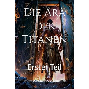Arbeláez Altamirano, Ricardo A. Die Ära der Titanen: Erster Teil (THEOGONIE) Arbeláez Altamirano, Ricardo A. Die Ära der Titanen: Erster Teil (THEOGONIE)