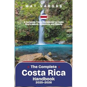 Vargas, Mat The Complete Costa Rica Handbook 2025–2026: A Complete Travel Companion to Costa Rica’s Nature, Adventure, and Beauty Vargas, Mat The Complete Costa Rica Handbook 2025–2026: A Complete Travel Companion to Costa Rica’s Nature, Adventure, and Beauty