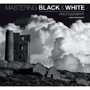 John Walmsley Mastering Black & White Photography John Walmsley Mastering Black & White Photography