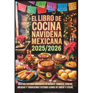 Wright, Melissa S. El libro de cocina navideña mexicana 2025/2026: Recetas festivas vibrantes de México: tamales, ponche, bacalao y tradiciones festivas llenas de sabor y color Wright, Melissa S. El libro de cocina navideña mexicana 2025/2026: Recetas festivas vibrantes de México: tamales, ponche, bacalao y tradiciones festivas llenas de sabor y color