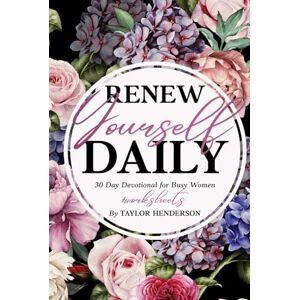 Taylor Renew Yourself Daily: 30 Day Devotional for Busy Women + Worksheets Taylor Renew Yourself Daily: 30 Day Devotional for Busy Women + Worksheets