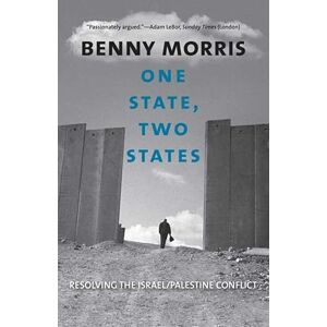 Benny Morris One State, Two States: Resolving the Israel/Palestine Conflict Benny Morris One State, Two States: Resolving the Israel/Palestine Conflict
