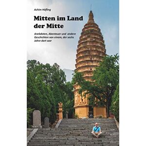 Höfling, Achim Mitten im Land der Mitte: Anekdoten, Abenteuer und andere Geschichten aus China von einem, der da war Höfling, Achim Mitten im Land der Mitte: Anekdoten, Abenteuer und andere Geschichten aus China von einem, der da war