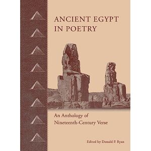 Ancient Egypt in Poetry: An Anthology of Nineteenth-Century Verse Ancient Egypt in Poetry: An Anthology of Nineteenth-Century Verse
