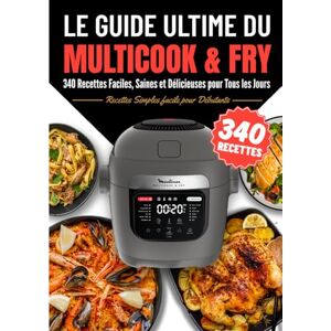 Bérard, Lucas Le Guide Ultime du Multicook & Fry : 340 Recettes Faciles, Saines et Délicieuses pour Tous les Jours Bérard, Lucas Le Guide Ultime du Multicook & Fry : 340 Recettes Faciles, Saines et Délicieuses pour Tous les Jours