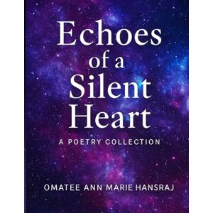 Hansraj, Omatee Ann Marie Echoes of a Silent Heart (Book of Poetry) Hansraj, Omatee Ann Marie Echoes of a Silent Heart (Book of Poetry)