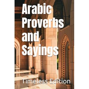 Edition, Timeless Arabic Proverbs and Sayings Edition, Timeless Arabic Proverbs and Sayings